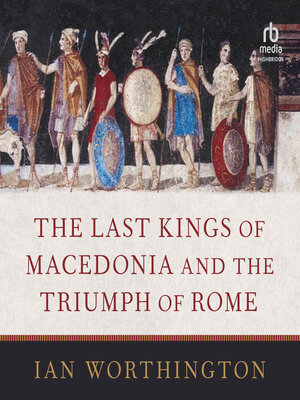 cover image of The Last Kings of Macedonia and the Triumph of Rome